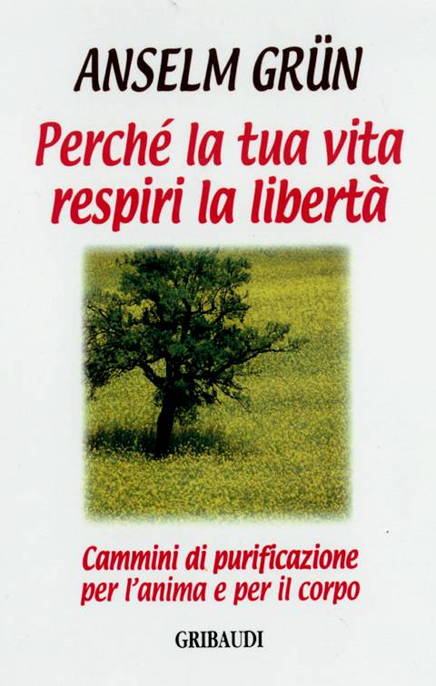 Anselm Grün - Perché la tua vita respiri la libertà - Clicca l'immagine per chiudere