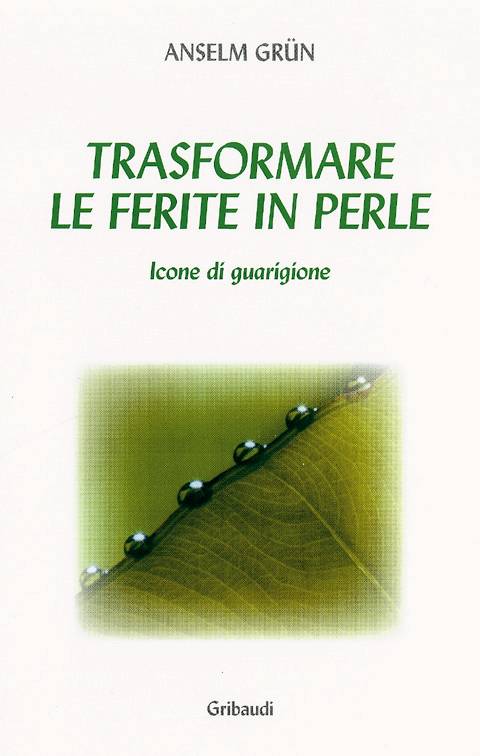 Anselm Grün - Trasformare le ferite in perle - Clicca l'immagine per chiudere