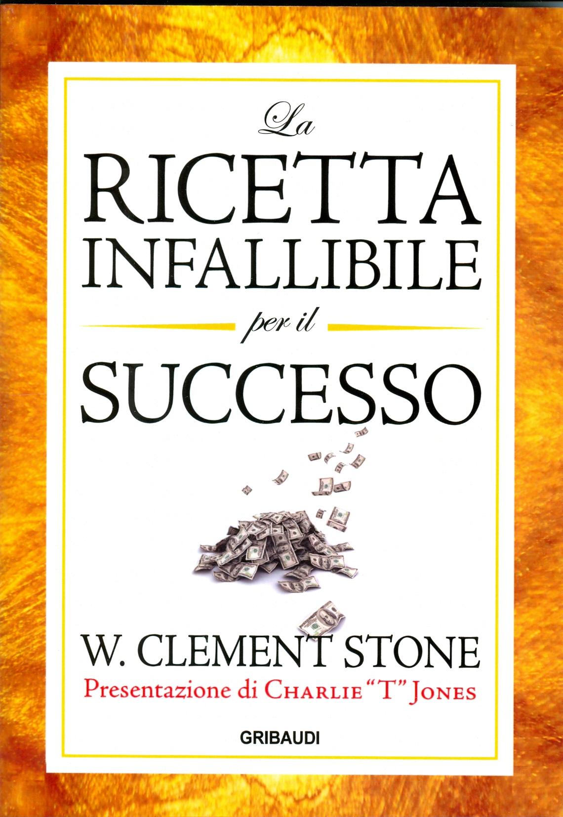 W. Clement Stone - La ricetta infallibile per il successo