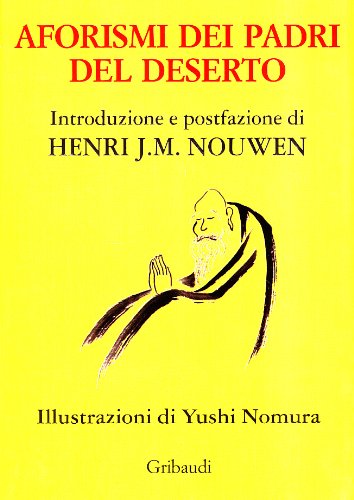 Henri Nouwen, Yushi Nomura - Aforismi dei Padri del Deserto - Clicca l'immagine per chiudere