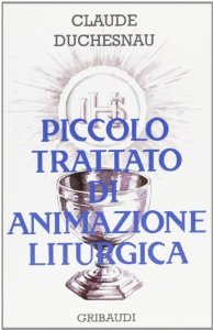 Claude Duchesnau - Piccolo trattato di animazione liturgica - Clicca l'immagine per chiudere