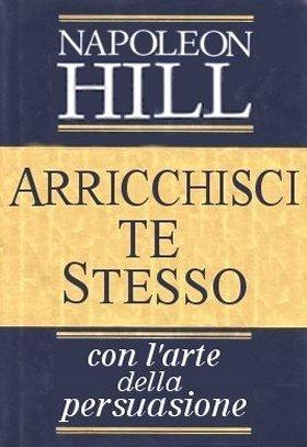 Napoleon Hill Arricchisci te stesso con l'arte della persuasione - Clicca l'immagine per chiudere