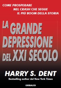 Harry S. Dent - La grande depressione del XXI secolo - Clicca l'immagine per chiudere