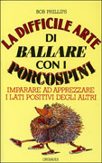 Bob Phillips - La difficile arte di ballare con i porcospini - Clicca l'immagine per chiudere