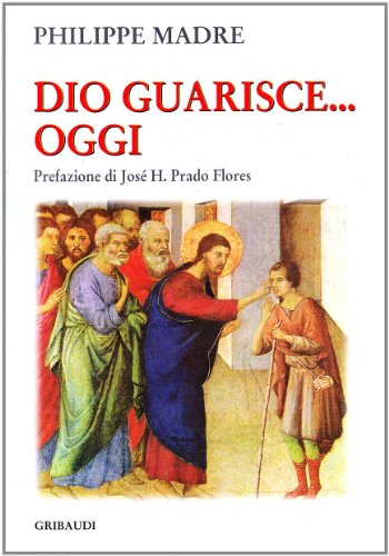 Philippe Madre - Dio guarisce... oggi - Clicca l'immagine per chiudere