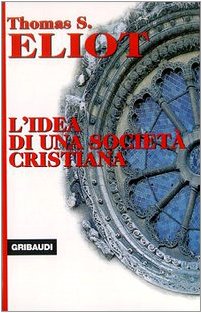 T.S. Eliot - L'idea di una società cristiana - Clicca l'immagine per chiudere