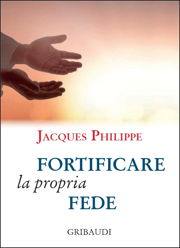 Jacques Philippe - Fortificare la propria fede