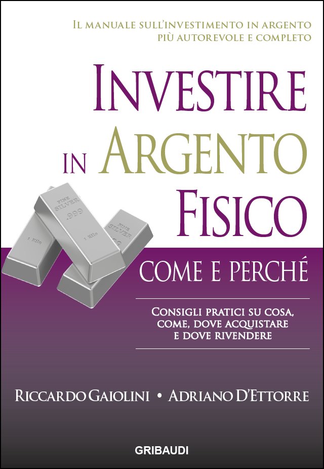 R.Gaiolini, A.D'Ettorre - Investire in argento fisico - Clicca l'immagine per chiudere