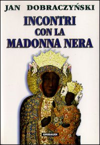 Jan Dobraczynski - Incontri con la Madonna Nera - Clicca l'immagine per chiudere