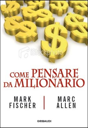 Mark Fisher, Marc Allen - Come pensare da Milionario