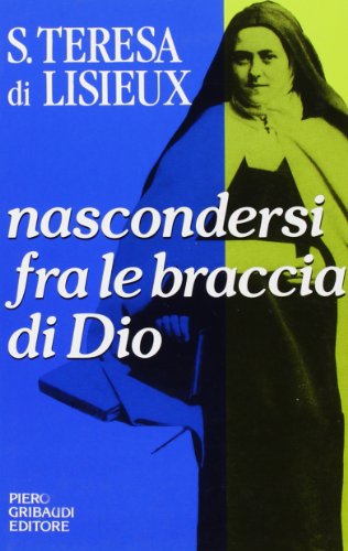 Santa Teresa di Lisieux - Nascondersi fra le braccia di Dio - Clicca l'immagine per chiudere