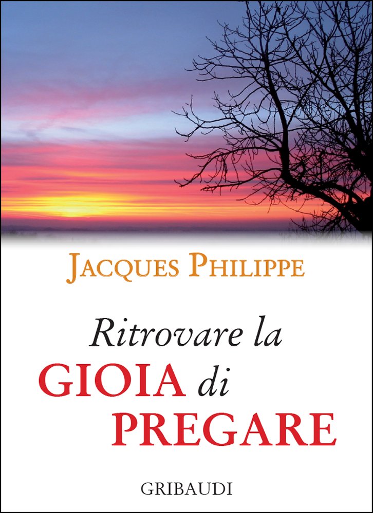 Jacques Philippe - Ritrovare la gioia di pregare