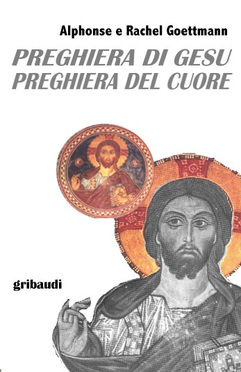 A. e R. Goettmann - Preghiera di Gesù, Preghiera del cuore - Clicca l'immagine per chiudere