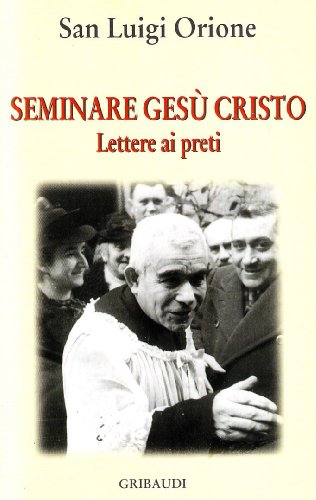 San Luigi Orione - Seminare Gesù Cristo - Clicca l'immagine per chiudere