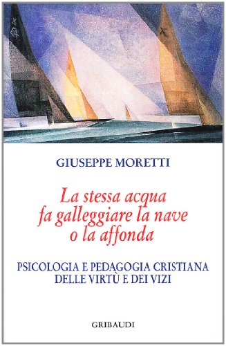 Giuseppe Moretti - La stessa acqua fa galleggiare la nave...