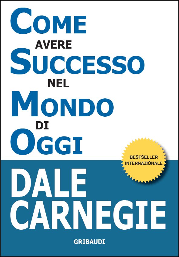 Dale Carnegie - Come avere successo nel mondo di oggi